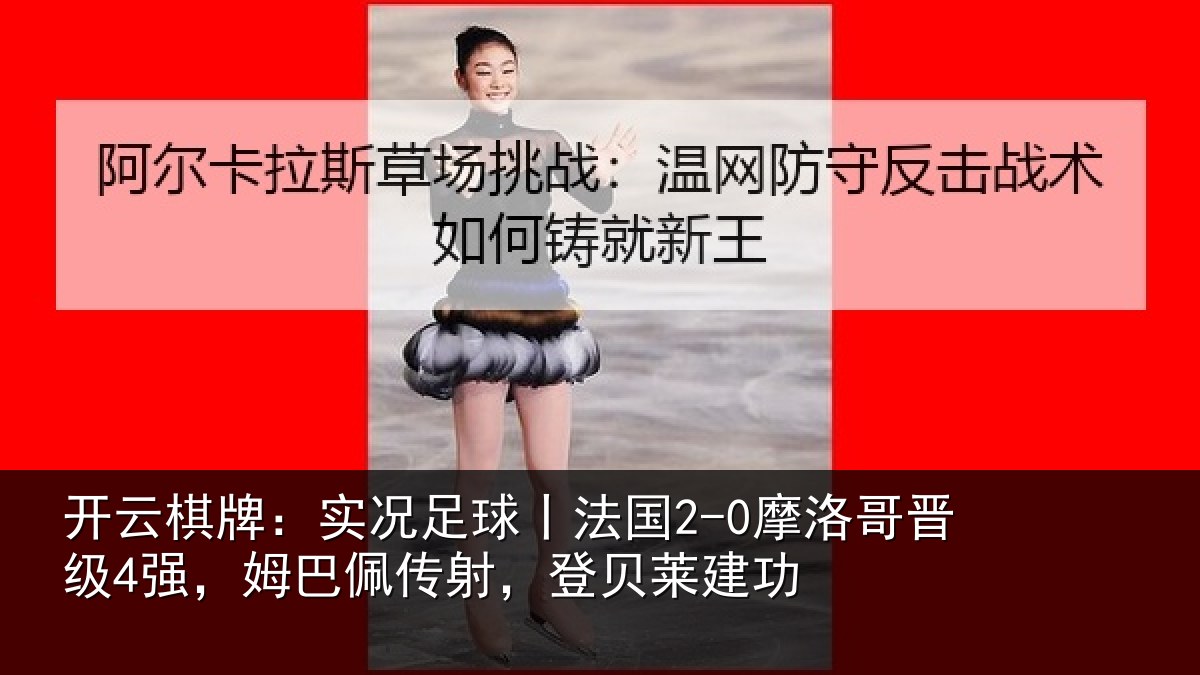 开云棋牌:实况相关情况晋级相关情况莱建功